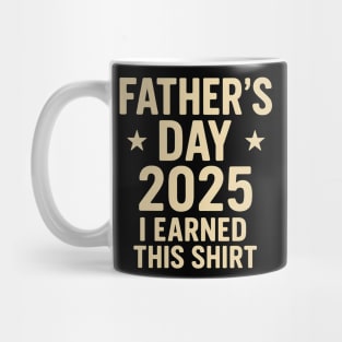 Father’s Day 2025 – Funny I Earned This Shirt for Dad Mug